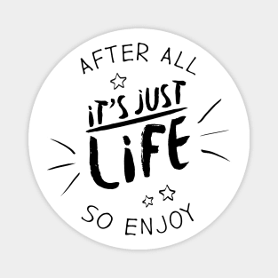 After all it`s just life so enjoy (black) Magnet